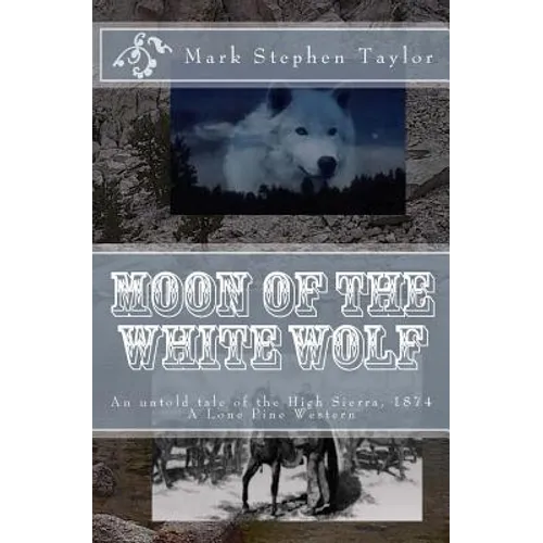 Moon of the White Wolf: An untold tale of the High Sierra, 1874: A Lone Pine Western