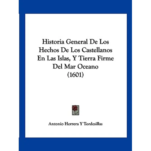 Historia General De Los Hechos De Los Castellanos En Las Islas, Y Tierra Firme Del Mar Oceano (1601)