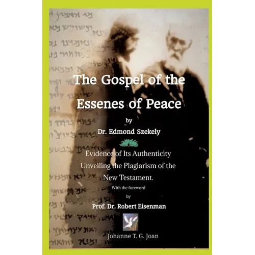 The Gospel of the Essenes of Peace by Dr. Edmond Szekely: Evidence of Its Authenticity, Unveiling the Plagiarism of the New Testament. With the forewo