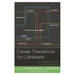 Career Transitions for Librarians: Proven Strategies for Moving to Another Type of Library