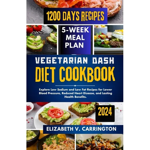 Vegetarian DASH diet cookbook: Explore Low Sodium and Low Fat Recipes for Lower Blood Pressure, Reduced Heart Disease, and Lasting Health Benefits.