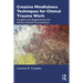Creative Mindfulness Techniques for Clinical Trauma Work: Insights and Applications for Mental Health Practitioners
