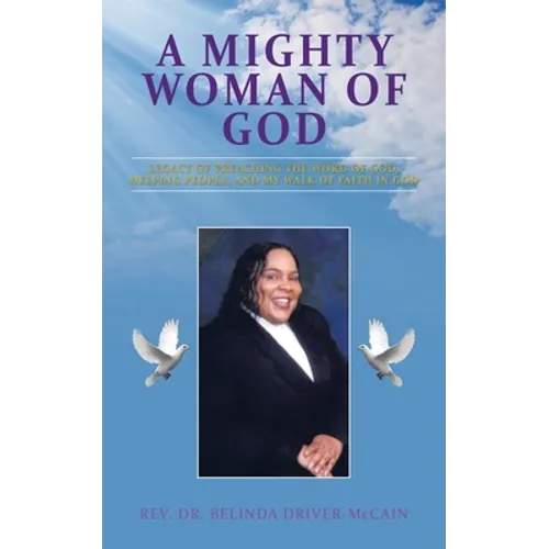 A Mighty Woman of God: Legacy of Preaching the Word of God, Helping People, and Her Walk of Faith in God