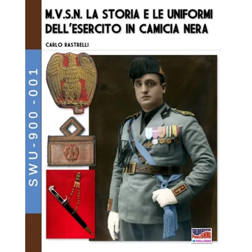 M.V.S.N. La storia e le uniformi dell'esercito in camicia nera - Vol. 1