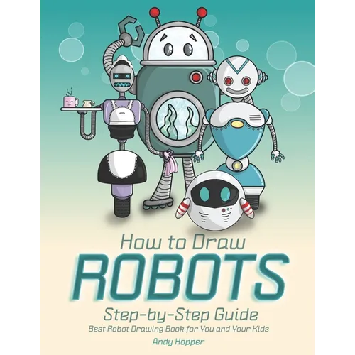 How to Draw Robots Step-by-Step Guide: Best Robot Drawing Book for You and Your Kids