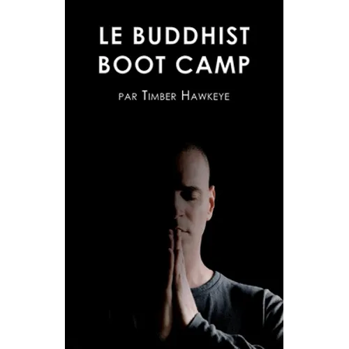 Le Buddhist Boot Camp: Une méthode simple pour apaiser l'esprit et découvrir la pleine-conscience