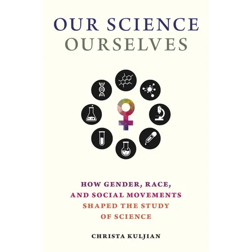 Our Science, Ourselves: How Gender, Race, and Social Movements Shaped the Study of Science