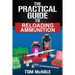 The Practical Guide to Reloading Ammunition: Learn the easy way to reload your own rifle and pistol cartridges