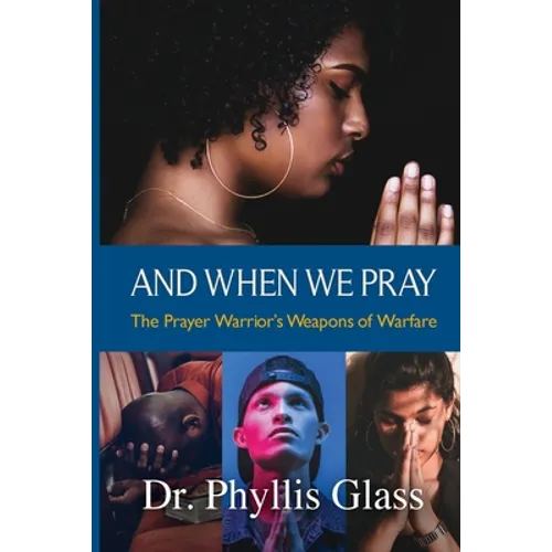 And When We Pray: The Prayer Warrior's Weapons of Warfare