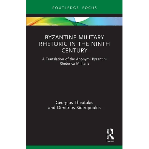 Byzantine Military Rhetoric in the Ninth Century: A Translation of the Anonymi Byzantini Rhetorica Militaris