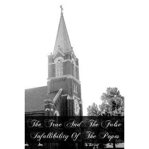 The True And The False Infallibility Of The Popes