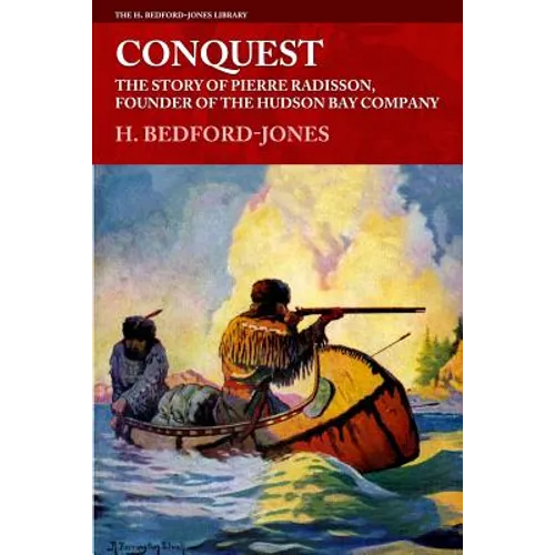 Conquest: The Story of Pierre Radisson, Founder of the Hudson Bay Company