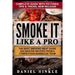 Smoke It Like a Pro: The Best Smoking Meat Guide & 25 Master Recipes From A Competition Barbecue Team + Bonus 10 Must-Try Bbq Sauces