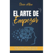 El arte de empezar: Cómo vencer la parálisis del miedo y la procrastinación