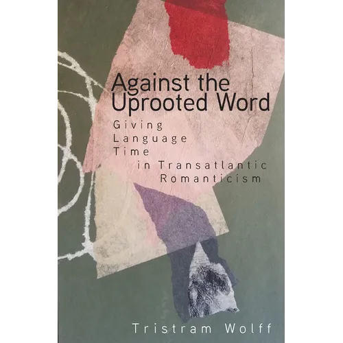 Against the Uprooted Word: Giving Language Time in Transatlantic Romanticism
