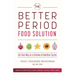The Better Period Food Solution: Eat Your Way to a Lifetime of Healthier Cycles