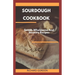 Sourdough Cookbook: Sweet, Wholesome And Savoury Recipes