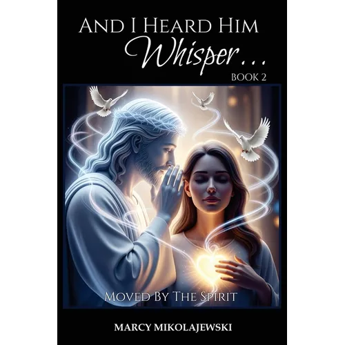 And I Heard Him Whisper... Book 2: Moved By the Spirit