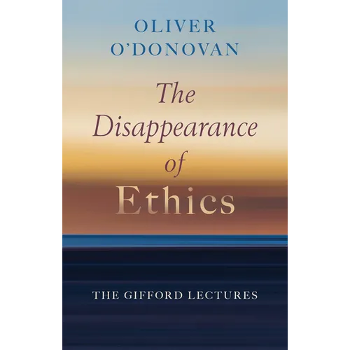 The Disappearance of Ethics: The Gifford Lectures