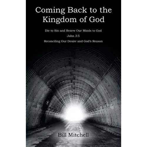 Coming Back to the Kingdom of God: Die to Sin and Renew Our Minds to God John 3:5 Reconciling Our Desire and God's Reason
