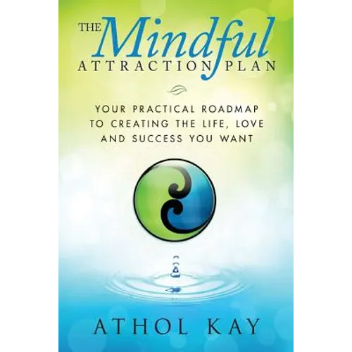 The Mindful Attraction Plan: Your Practical Roadmap to Creating the Life, Love and Success You Want