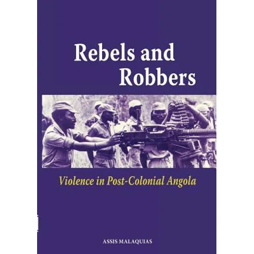 Rebels and Robbers. Violence in Post-colonial Angola