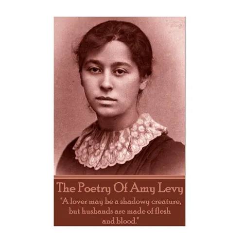 The Poetry Of Amy Levy: "A lover may be a shadowy creature, but husbands are made of flesh and blood."