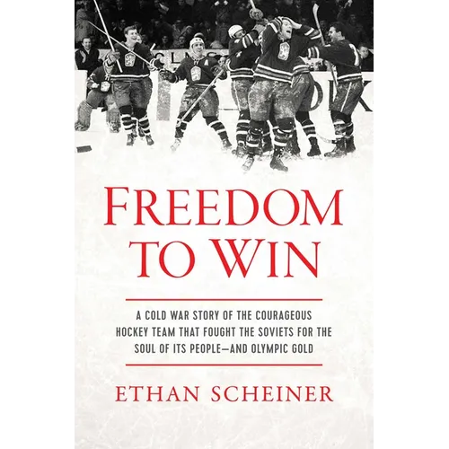 Freedom to Win: A Cold War Story of the Courageous Hockey Team That Fought the Soviets for the Soul of Its People--And Olympic Gold