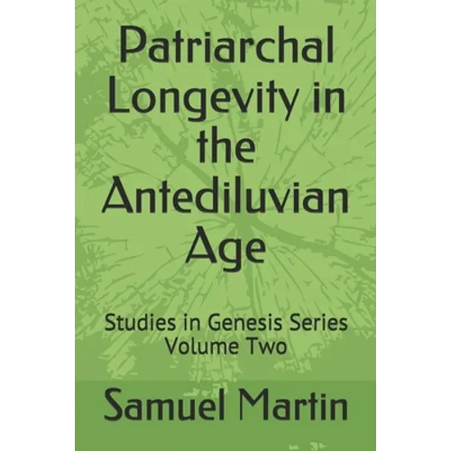 Patriarchal Longevity in the Antediluvian Age: Studies in Genesis Series - Volume Two