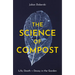 The Science of Compost: Life, Death and Decay in the Garden