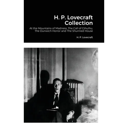 H. P. Lovecraft Collection: At the Mountains of Madness, The Call of Cthulhu, The Dunwich Horror and The Shunned House