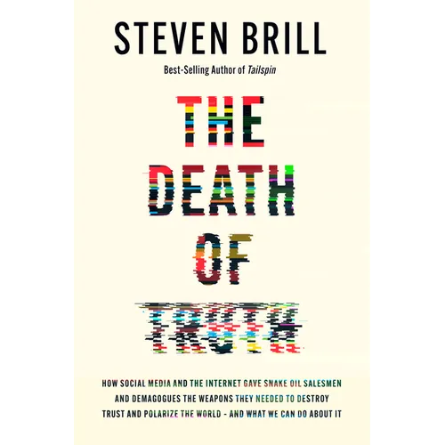 The Death of Truth: How Social Media and the Internet Gave Snake Oil Salesmen and Demagogues the Weapons They Needed to Destroy Trust and Polarize the
