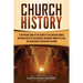 Church History: A Captivating Guide to the History of the Christian Church, Including Events of the Crusades, the Missionary Journeys of Paul, the Con