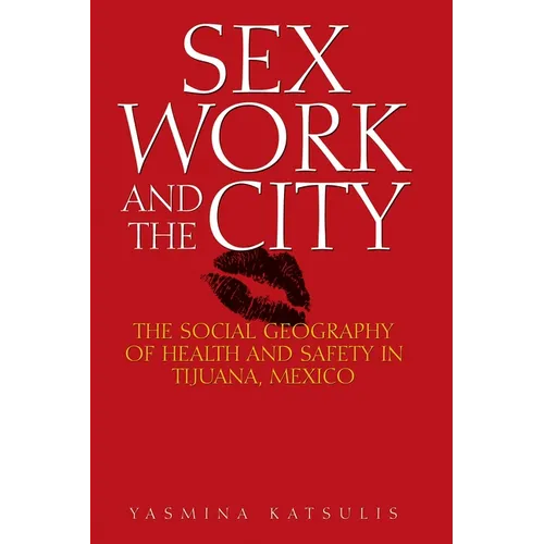 Sex Work and the City: The Social Geography of Health and Safety in Tijuana, Mexico