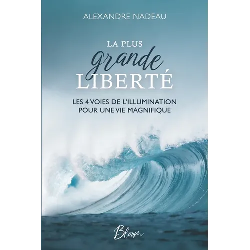 La Plus grande Liberté: Les 4 voies de l'illumination pour une vie magnifique