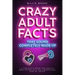 Crazy Adult Facts That Sound Completely Made Up - A Fun Facts Book for Adults Who Appreciate the Unexpected Side of Trivia