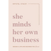 She Minds Her Own Business: The Guide to Designing a Life and Business You Love