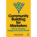 Community Building for Marketers: How to Connect, Engage and Foster Growth