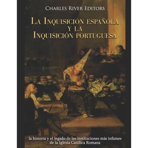 La Inquisición española y la Inquisición portuguesa: la historia y el legado de las instituciones más infames de la Iglesia Católica Romana