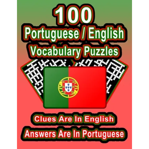 100 Portuguese/English Vocabulary Puzzles: Learn Portuguese By Doing FUN Puzzles!, 100 8.5 x 11 Crossword Puzzles With Clues In English, Answers in Po
