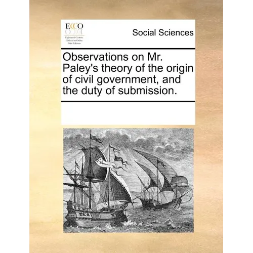 Observations on Mr. Paley's Theory of the Origin of Civil Government, and the Duty of Submission.