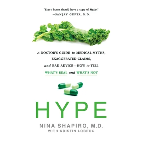 Hype: A Doctor's Guide to Medical Myths, Exaggerated Claims, and Bad Advice - How to Tell What's Real and What's Not