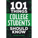 101 Things College Students Should Know: From Navigating Academics, Campus Life, Budgeting, Career Planning, Life Skills, Health, and Much More!