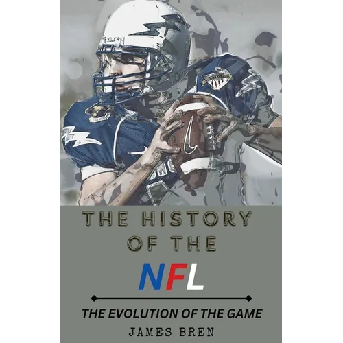 The History of the NFL The Evolution of the Game