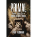 Primal: Power, Status, and Sex in Humans and Other Animals