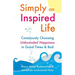 Simply an Inspired Life: Consciously Choosing Unbounded Happiness in Good Times & Bad