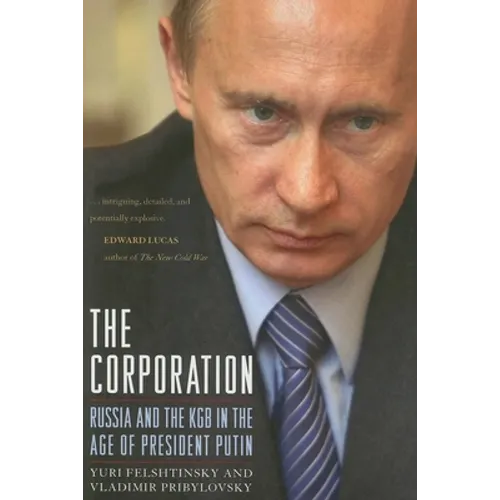 The Corporation: Russia and the KGB in the Age of President Putin