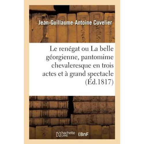 Le renégat ou La belle géorgienne, pantomime chevaleresque en trois actes et à grand spectacle: Nouvelle édition