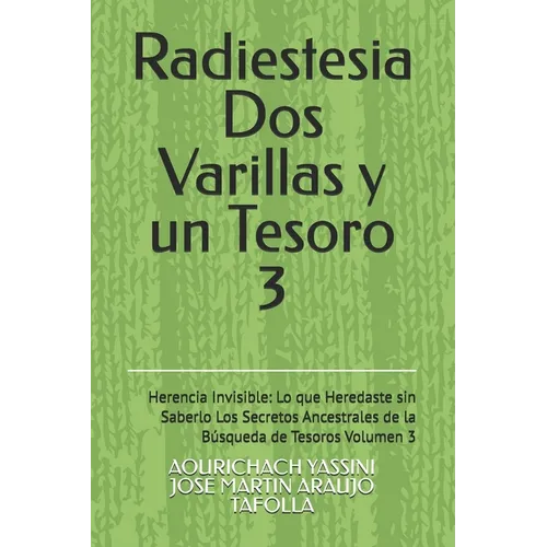 Radiestesia Dos Varillas y un Tesoro: Herencia Invisible: Lo que Heredaste sin Saberlo Los Secretos Ancestrales de la Búsqueda de Tesoros Volumen 3