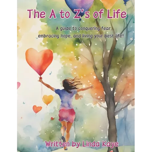 The A to Zs of Life: A Guide to Conquering Fear, Embracing Hope, and Living Your Best Life.